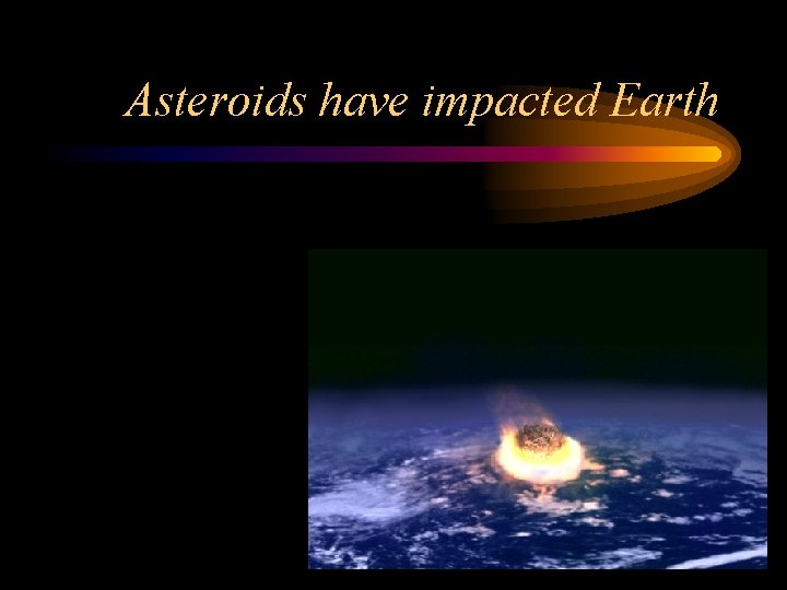 Asteroids have impacted Earth 