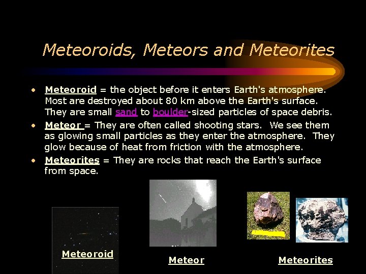 Meteoroids, Meteors and Meteorites • Meteoroid = the object before it enters Earth's atmosphere.