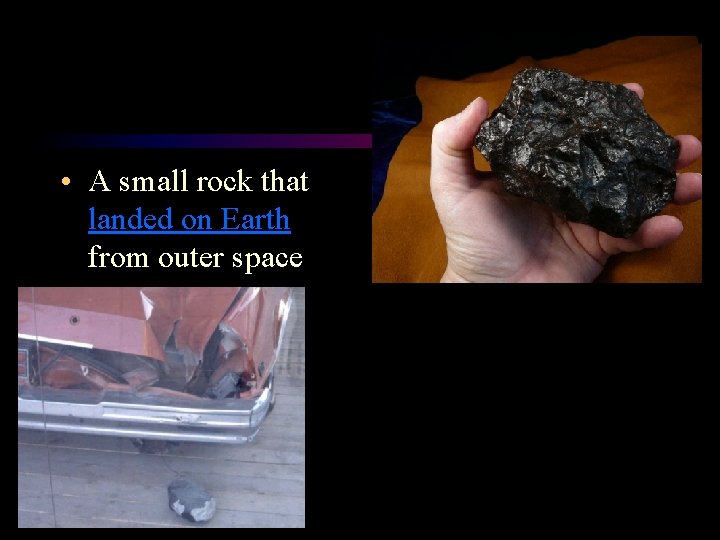Meteorite • A small rock that landed on Earth from outer space 