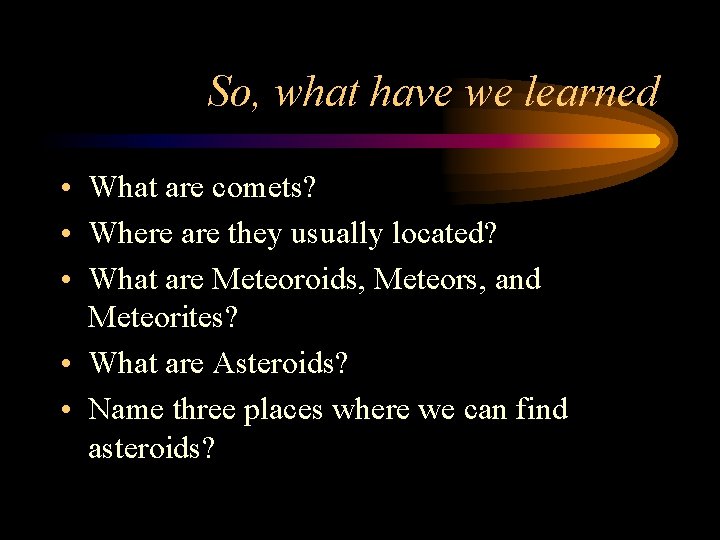 So, what have we learned • What are comets? • Where are they usually