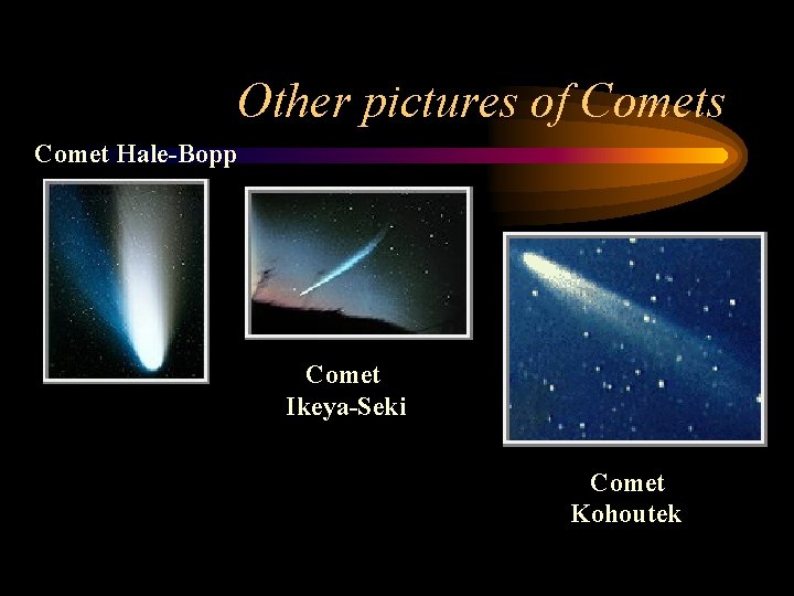 Other pictures of Comets Comet Hale-Bopp Comet Ikeya-Seki Comet Kohoutek 