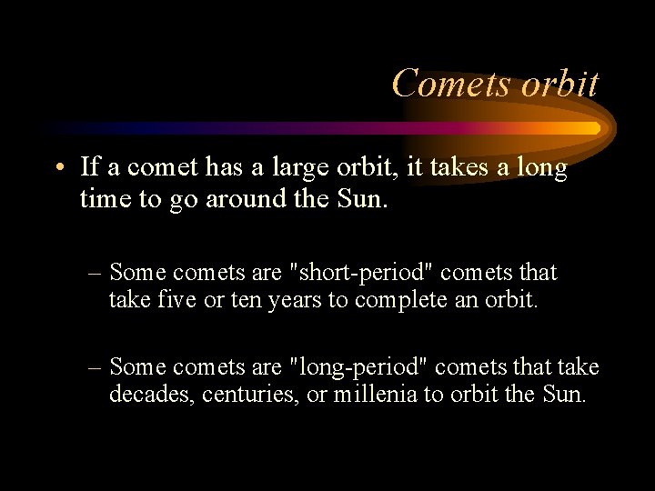 Comets orbit • If a comet has a large orbit, it takes a long