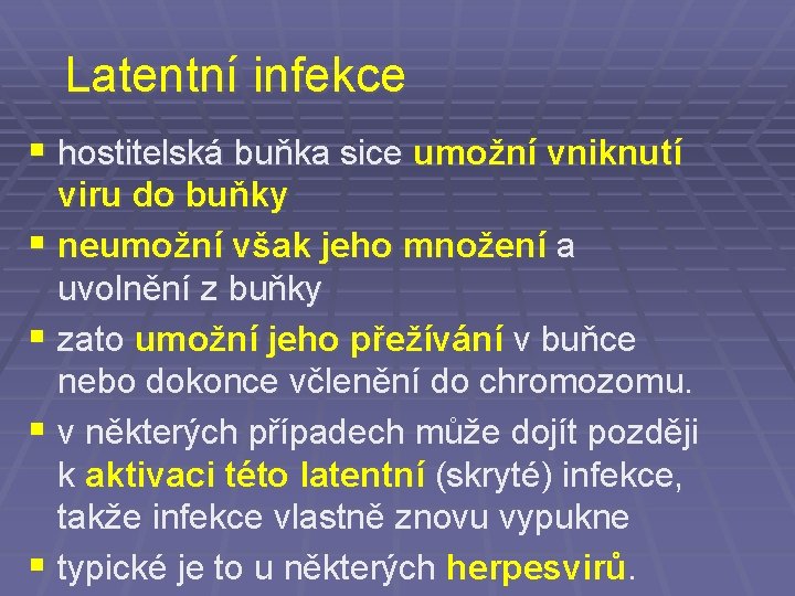 Latentní infekce § hostitelská buňka sice umožní vniknutí viru do buňky § neumožní však