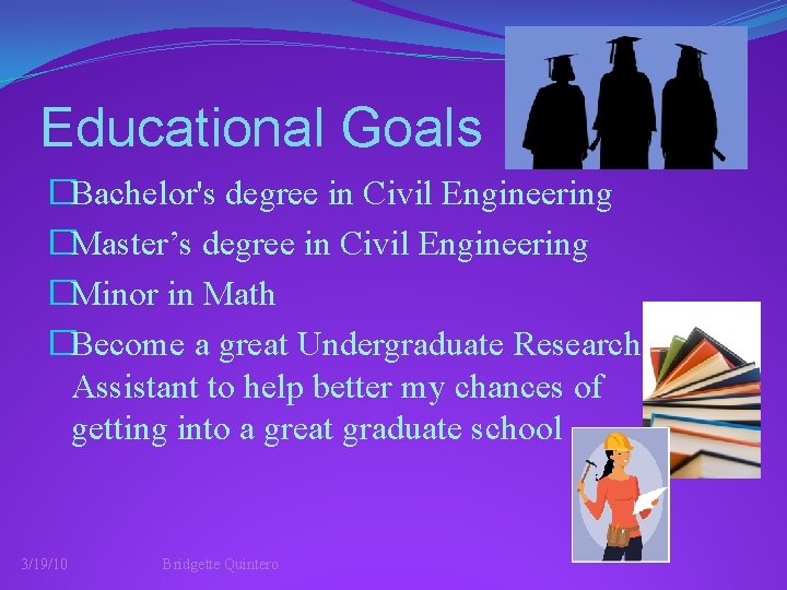 Educational Goals �Bachelor's degree in Civil Engineering �Master’s degree in Civil Engineering �Minor in