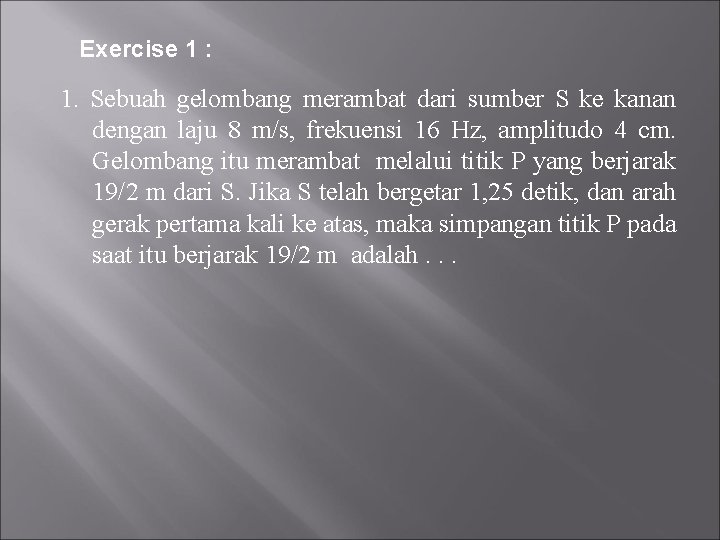 Exercise 1 : 1. Sebuah gelombang merambat dari sumber S ke kanan dengan laju