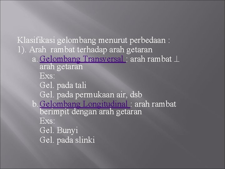 Klasifikasi gelombang menurut perbedaan : 1). Arah rambat terhadap arah getaran a. Gelombang Transversal