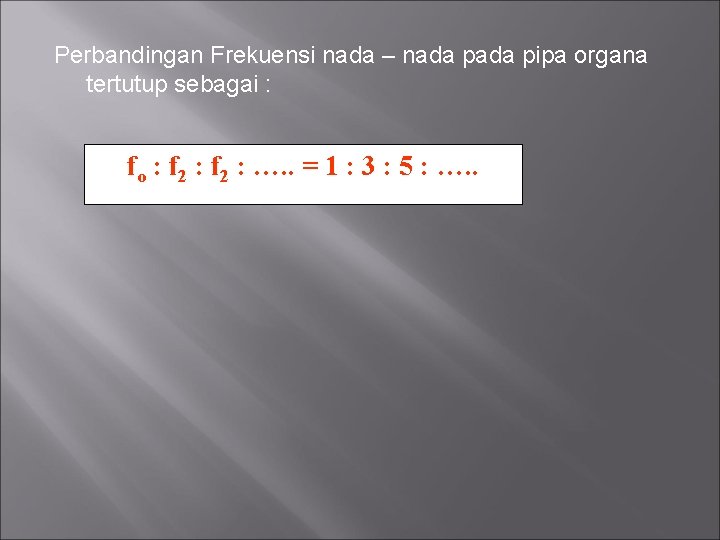 Perbandingan Frekuensi nada – nada pipa organa tertutup sebagai : fo : f 2