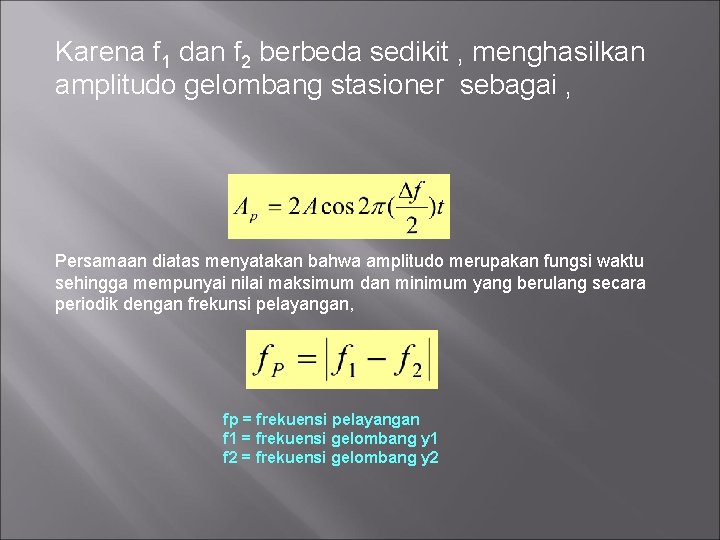 Karena f 1 dan f 2 berbeda sedikit , menghasilkan amplitudo gelombang stasioner sebagai