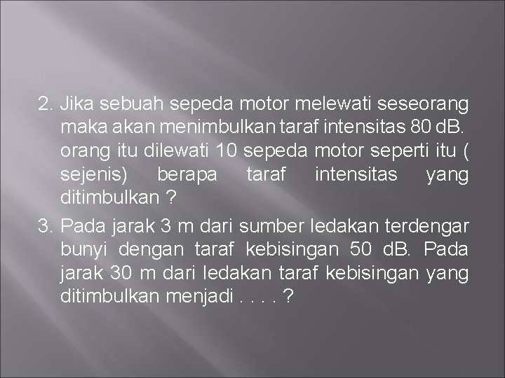 2. Jika sebuah sepeda motor melewati seseorang maka akan menimbulkan taraf intensitas 80 d.