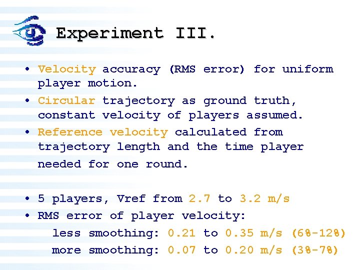 Experiment III. • Velocity accuracy (RMS error) for uniform player motion. • Circular trajectory