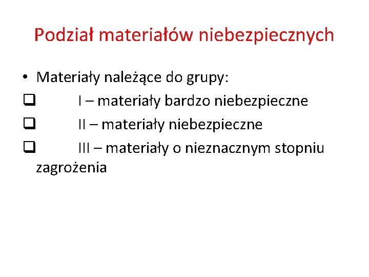 Podział materiałów niebezpiecznych • Materiały należące do grupy: q I – materiały bardzo niebezpieczne