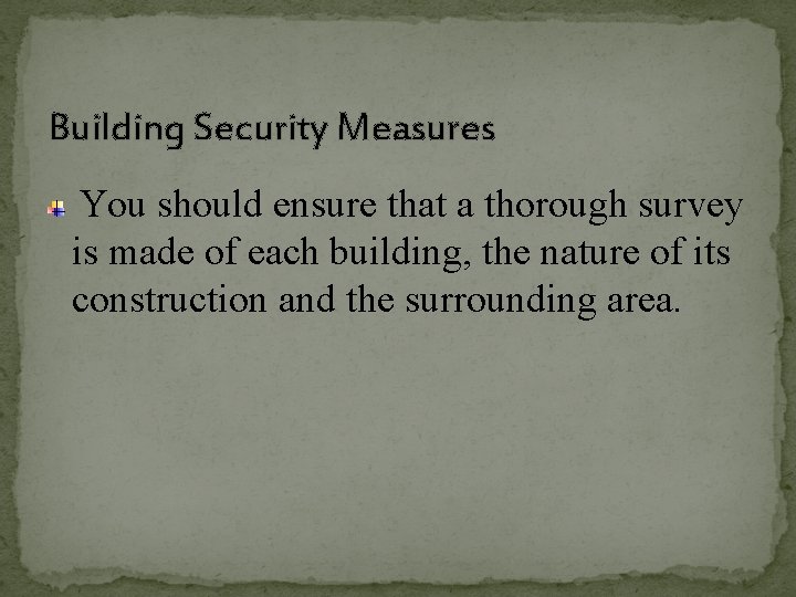Building Security Measures You should ensure that a thorough survey is made of each