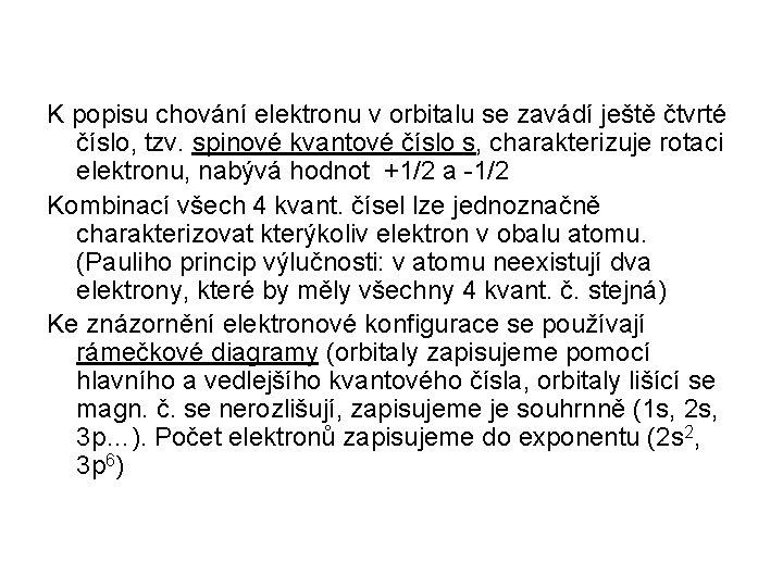K popisu chování elektronu v orbitalu se zavádí ještě čtvrté číslo, tzv. spinové kvantové K popisu chování elektronu v orbitalu se zavádí ještě čtvrté číslo, tzv. spinové kvantové