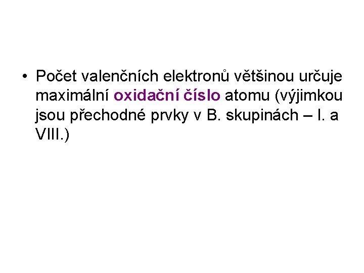 • Počet valenčních elektronů většinou určuje maximální oxidační číslo atomu (výjimkou jsou přechodné • Počet valenčních elektronů většinou určuje maximální oxidační číslo atomu (výjimkou jsou přechodné
