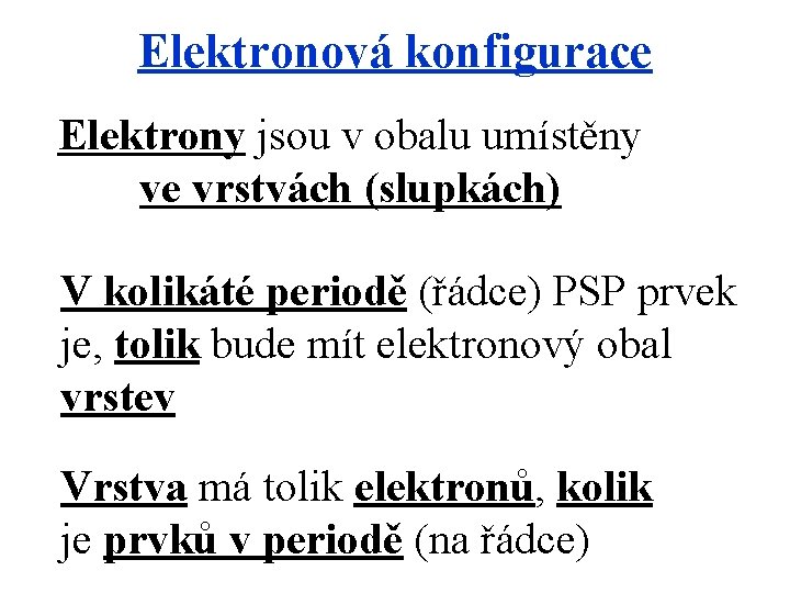 Elektronová konfigurace Elektrony jsou v obalu umístěny ve vrstvách (slupkách) V kolikáté periodě (řádce) Elektronová konfigurace Elektrony jsou v obalu umístěny ve vrstvách (slupkách) V kolikáté periodě (řádce)