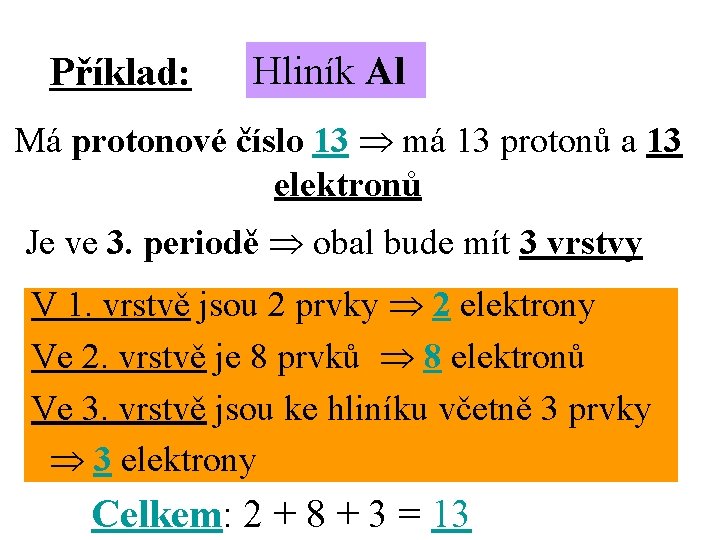 Příklad: Hliník Al Má protonové číslo 13 má 13 protonů a 13 elektronů Je Příklad: Hliník Al Má protonové číslo 13 má 13 protonů a 13 elektronů Je