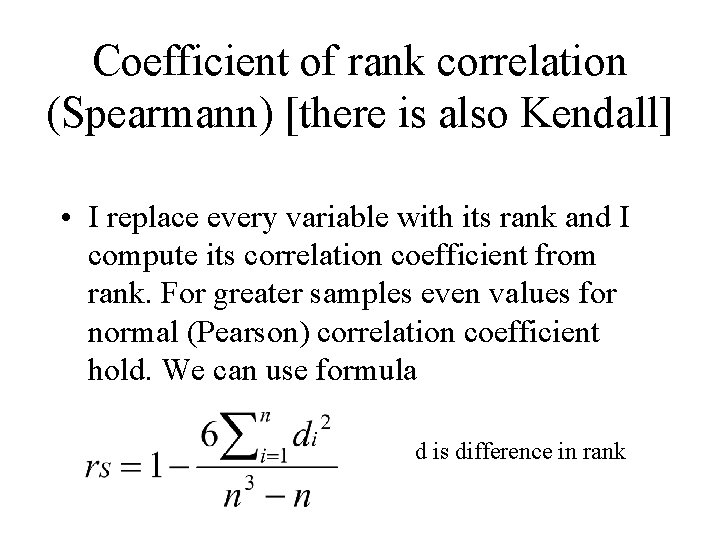 Coefficient of rank correlation (Spearmann) [there is also Kendall] • I replace every variable