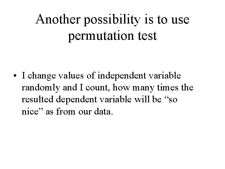 Another possibility is to use permutation test • I change values of independent variable