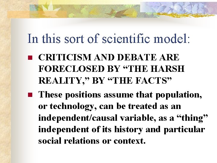 In this sort of scientific model: n n CRITICISM AND DEBATE ARE FORECLOSED BY