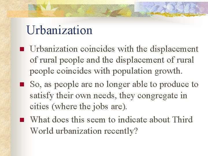 Urbanization n Urbanization coincides with the displacement of rural people and the displacement of