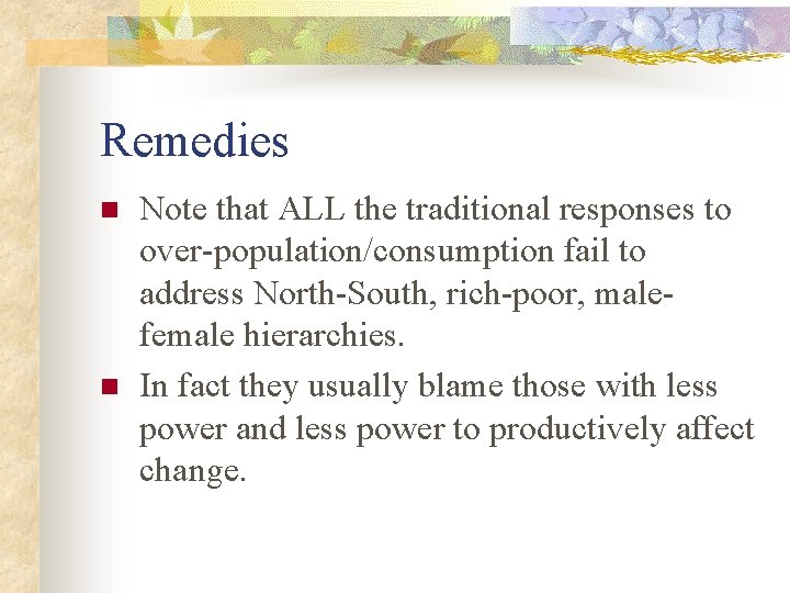 Remedies n n Note that ALL the traditional responses to over-population/consumption fail to address