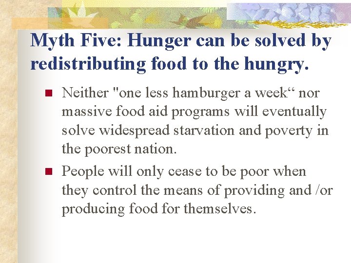 Myth Five: Hunger can be solved by redistributing food to the hungry. n n