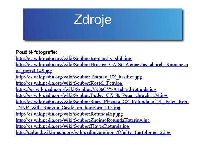 Použité fotografie: http: //cs. wikipedia. org/wiki/Soubor: Romansky_sloh. jpg http: //cs. wikipedia. org/wiki/Soubor: Hrusice_CZ_St_Wenceslas_church_Romanesq ue_portal.