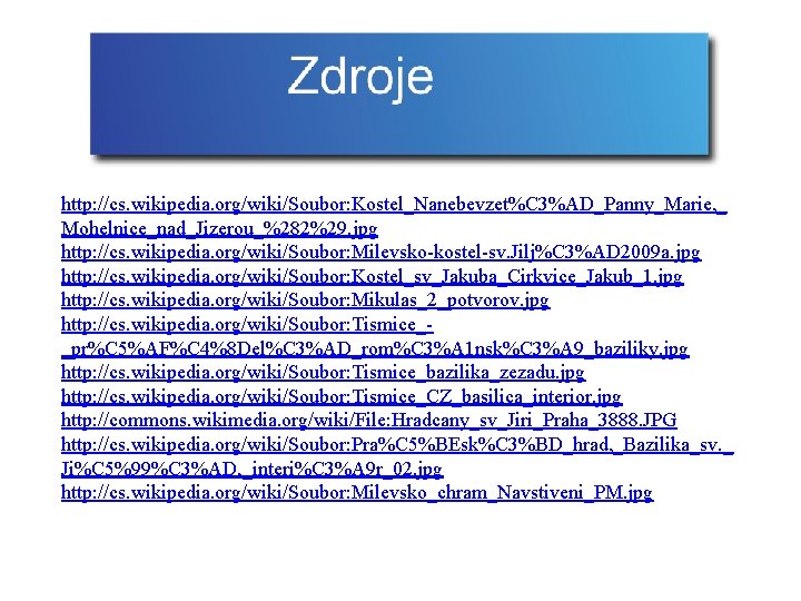 http: //cs. wikipedia. org/wiki/Soubor: Kostel_Nanebevzet%C 3%AD_Panny_Marie, _ Mohelnice_nad_Jizerou_%282%29. jpg http: //cs. wikipedia. org/wiki/Soubor: Milevsko-kostel-sv.