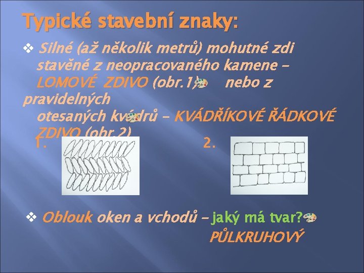 Typické stavební znaky: v Silné (až několik metrů) mohutné zdi stavěné z neopracovaného kamene