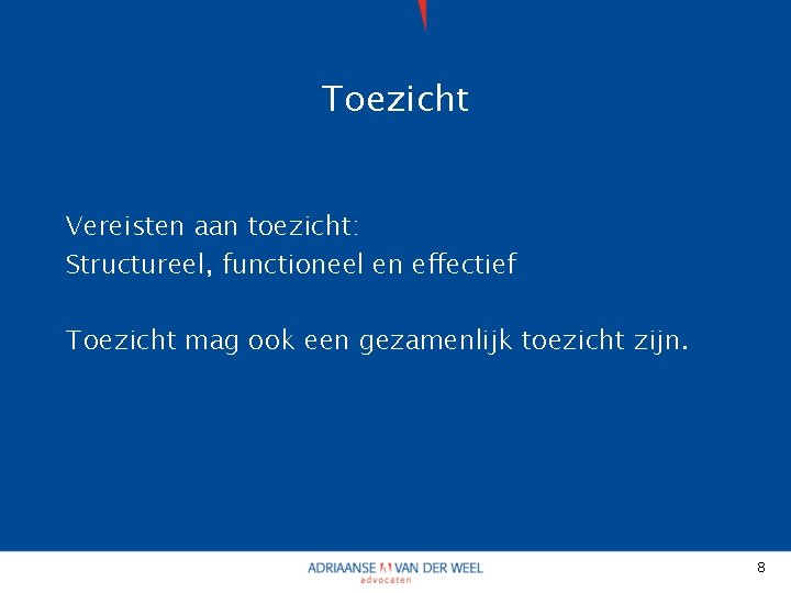 Toezicht Vereisten aan toezicht: Structureel, functioneel en effectief Toezicht mag ook een gezamenlijk toezicht