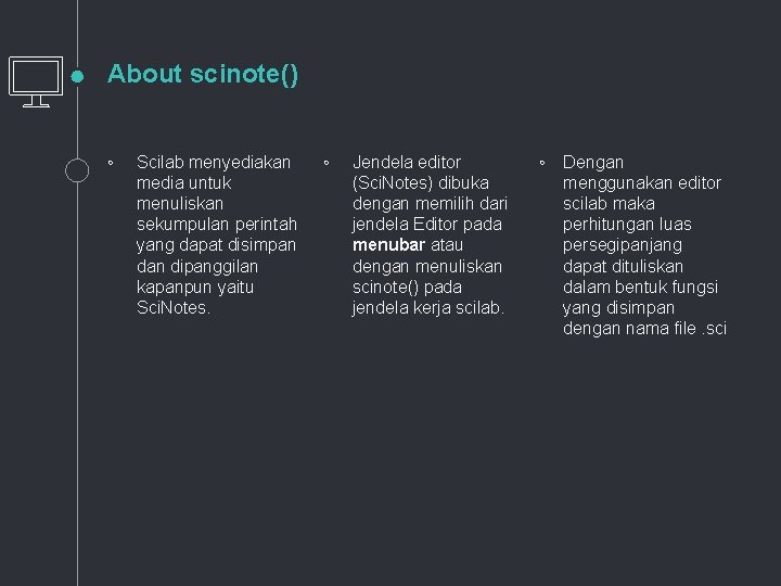 About scinote() ◦ Scilab menyediakan media untuk menuliskan sekumpulan perintah yang dapat disimpan dipanggilan