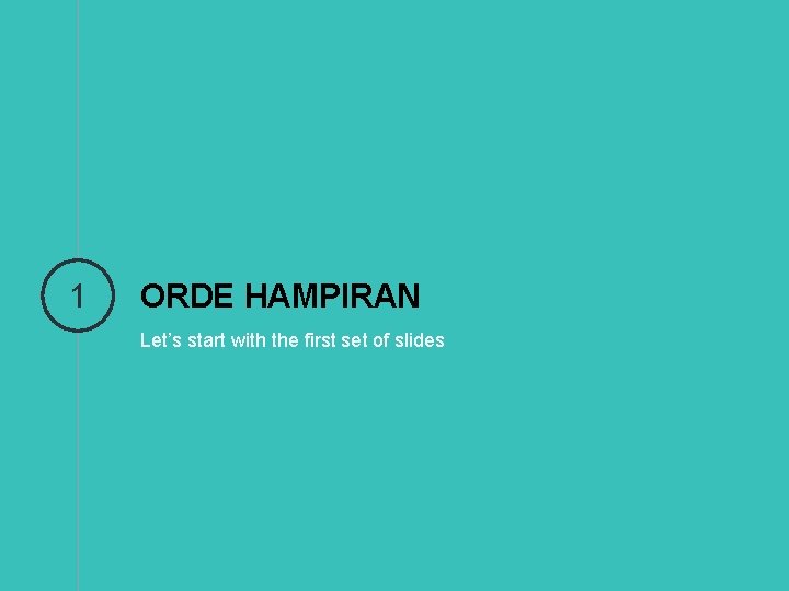 1 ORDE HAMPIRAN Let’s start with the first set of slides 