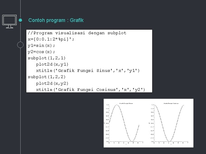 Contoh program : Grafik //Program visualisasi dengan subplot x=[0: 0. 1: 2*%pi]'; y 1=sin(x);