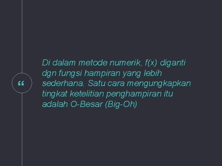 “ Di dalam metode numerik, f(x) diganti dgn fungsi hampiran yang lebih sederhana. Satu