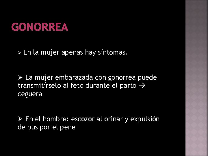 GONORREA Ø En la mujer apenas hay síntomas. Ø La mujer embarazada con gonorrea