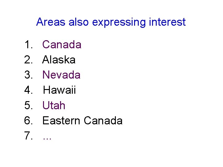 Areas also expressing interest 1. 2. 3. 4. 5. 6. 7. Canada Alaska Nevada