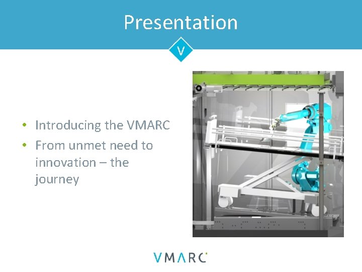 Presentation • Introducing the VMARC • From unmet need to innovation – the journey