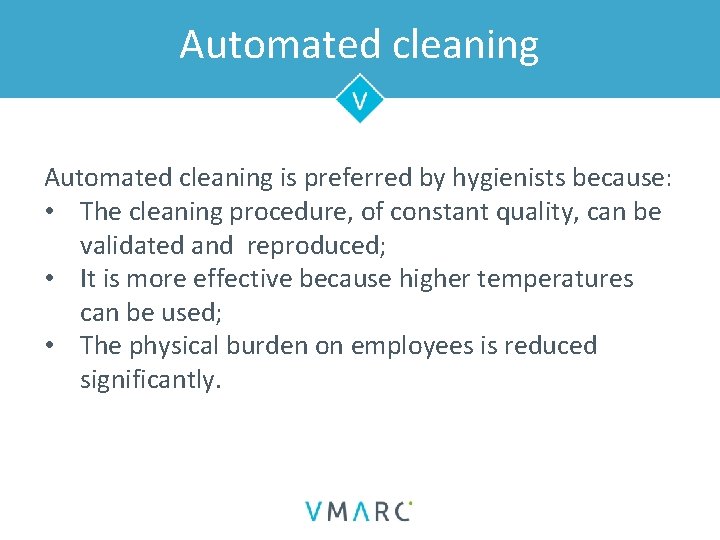 Automated cleaning is preferred by hygienists because: • The cleaning procedure, of constant quality,