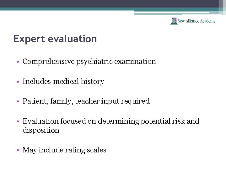 Expert evaluation • Comprehensive psychiatric examination • Includes medical history • Patient, family, teacher