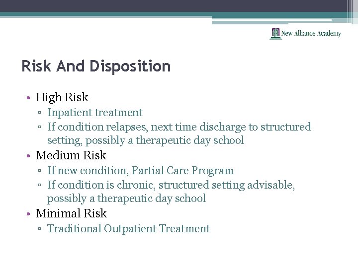 Risk And Disposition • High Risk ▫ Inpatient treatment ▫ If condition relapses, next