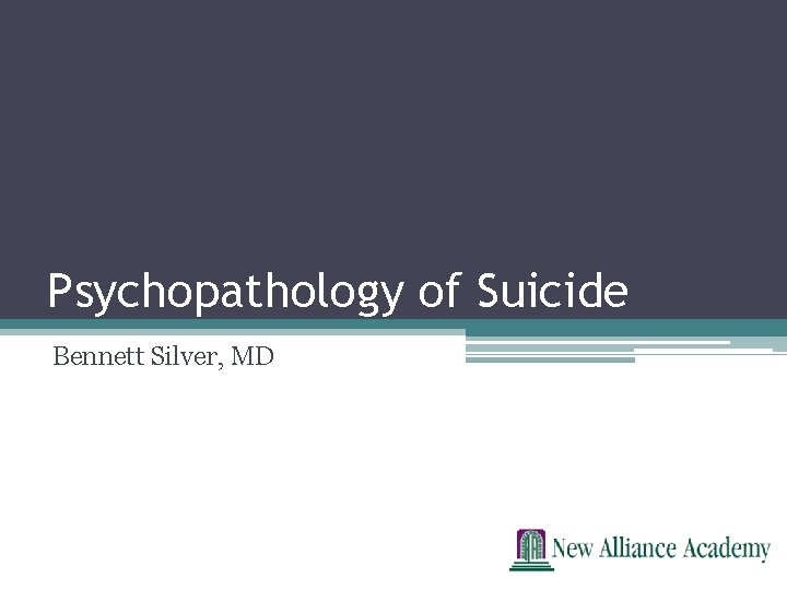 Psychopathology of Suicide Bennett Silver, MD 