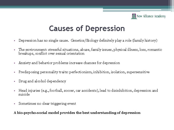 Causes of Depression • Depression has no single cause. Genetics/Biology definitely play a role