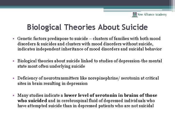 Biological Theories About Suicide • Genetic factors predispose to suicide – clusters of families