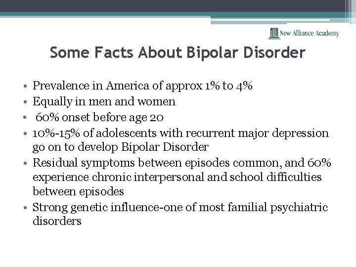 Some Facts About Bipolar Disorder • • Prevalence in America of approx 1% to