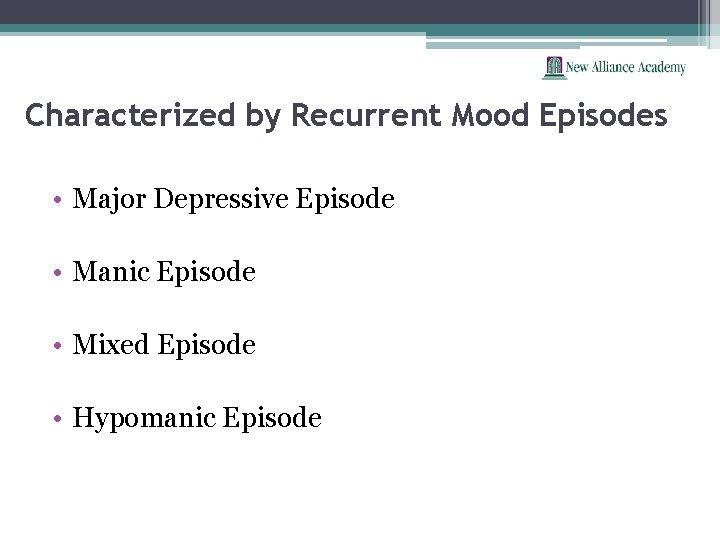 Characterized by Recurrent Mood Episodes • Major Depressive Episode • Manic Episode • Mixed