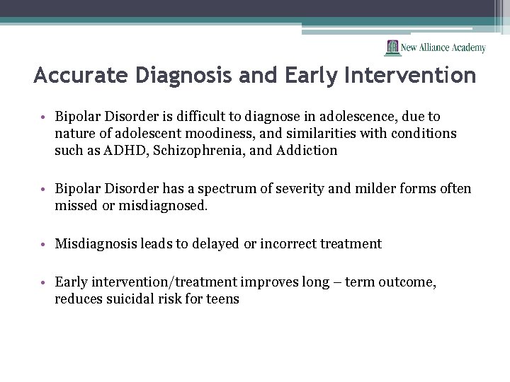 Accurate Diagnosis and Early Intervention • Bipolar Disorder is difficult to diagnose in adolescence,