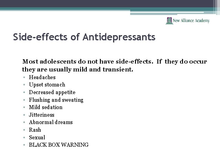 Side-effects of Antidepressants Most adolescents do not have side-effects. If they do occur they