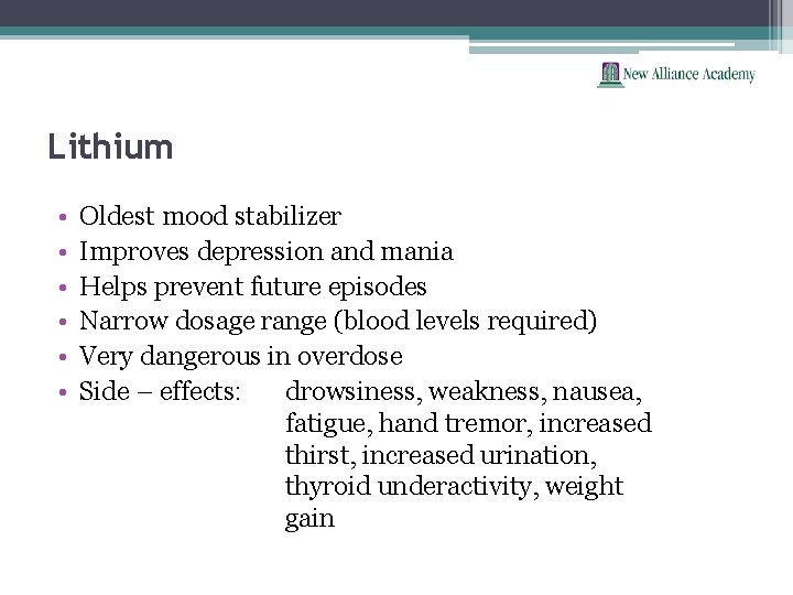 Lithium • • • Oldest mood stabilizer Improves depression and mania Helps prevent future