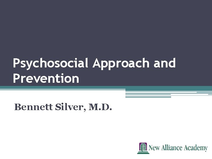 Psychosocial Approach and Prevention Bennett Silver, M. D. 