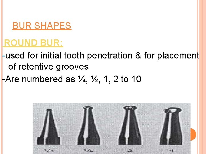 BUR SHAPES ROUND BUR: -used for initial tooth penetration & for placement of retentive